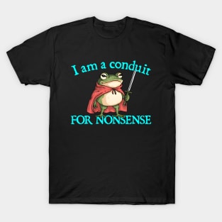 I-Am-A-Conduit-For-Nonsense T-Shirt